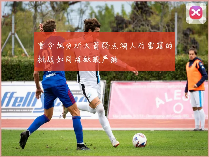 曾令旭分析火箭弱点湖人对雷霆的挑战如同炼狱般严酷